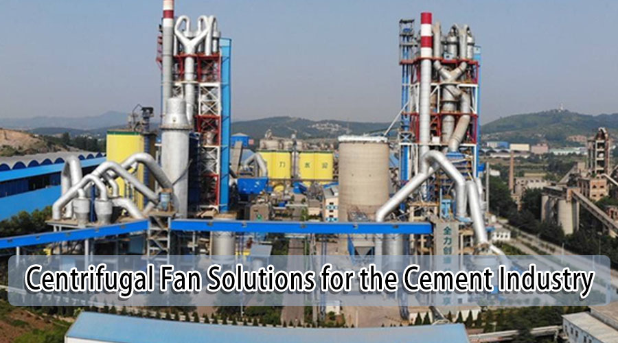 Centrifugal Fan Solutions for the Cement Industry
