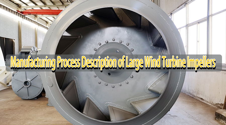Manufacturing Process Description of Large Wind Turbine Impellers